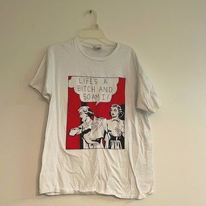 “Life’s a b*tch and so am I” shirt. Clean.